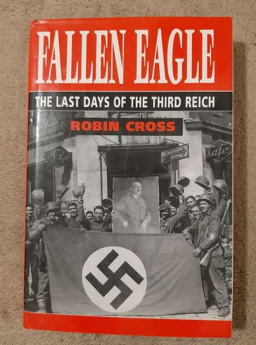 Fallen Eagle: The Last Days of the Third Reich - Author: Robin Cross