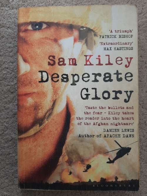 Desperate Glory: At War in Helmand with Britain`s 16 Air Assault Brigade - Author: Sam Kiley