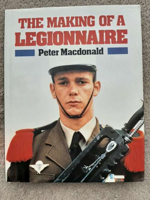 The Making of a Legionnaire - Author: Peter Macdonald