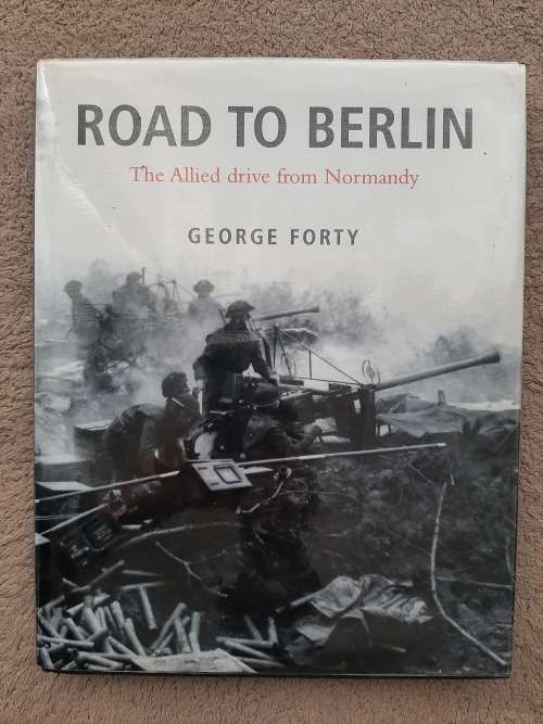 Road to Berlin: The Allied drive from Normandy - Author: George Forty