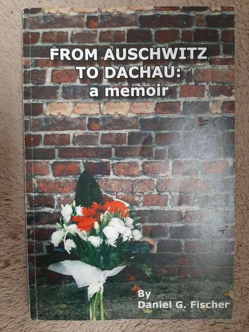 From Auschwitz to Dachau: A Memoir - Author: Baniel G. Fischer