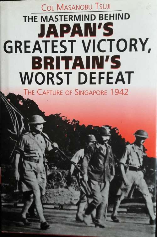 The Mastermind Behind Japan`s Greatest Victory, Britain`s Worst Defeat - Col Masanobu Tsuji