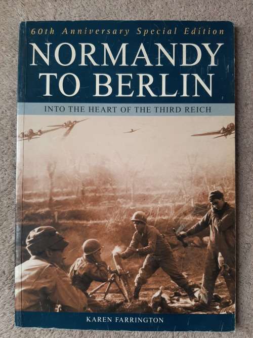 Normandy to Berlin, Into the Heart of the Third Reich - Author: Karen Farrington