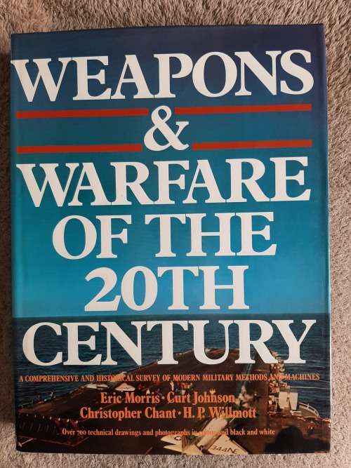 Weapons and Warfare of the 20th Century - E. Morris, C. Johnson, C. Chant and H. P. Willmott