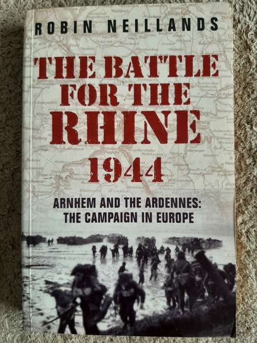 The Battle for the Rhine 1944: Arnhem and Ardennes: The Campaign in Europe - Robin Neillands