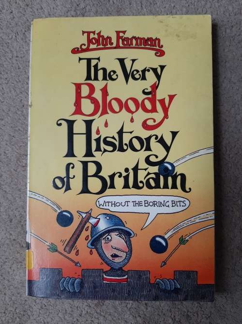 The Very Bloody History of Britain: Without the Boring Bits - Author: John Farman