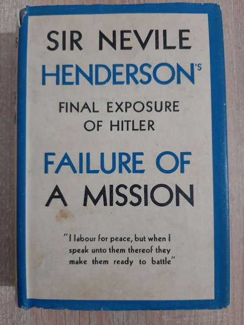 Failure of a Mission: Berlin 1937-1939 (Final exposure of Hitler) - Author: Sir Neville Henderson