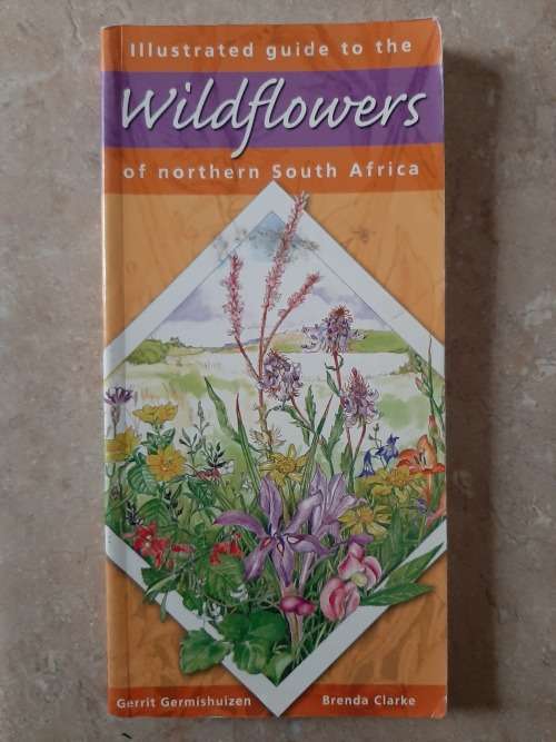 Illustrated Guide to Wildflowers of Northern South Africa - Author: G Germishuizen and B Clarke