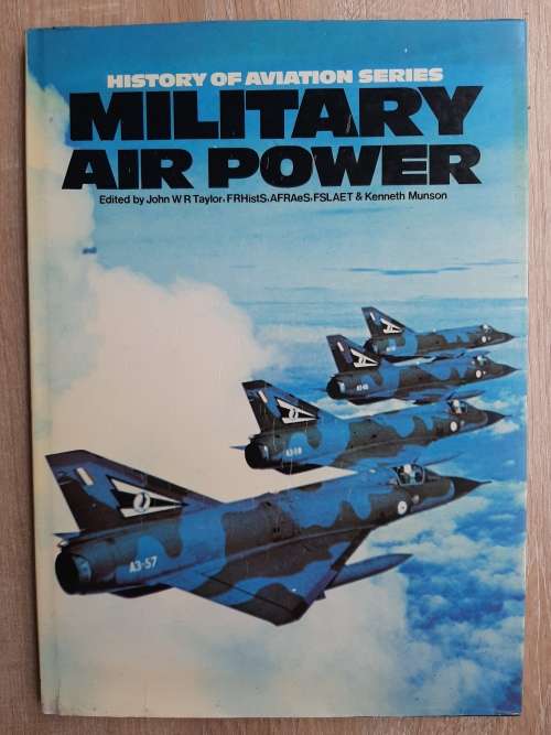 Military Air Power - Edited: John W R Taylor, FRHistS, AFRAeS, FSLAET and Kenneth Munson