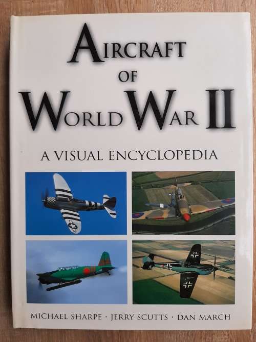 Aircraft of World War II: A Visual Encyclopedia - Author: Michael Sharpe, Jerry Scutts and Dan March