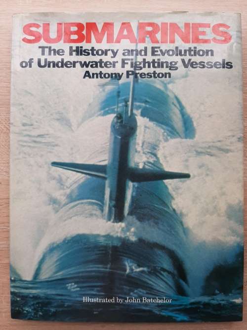 Submarines: The History & Evolution of Underwater Fighting Vessels - Author: Anthony Preston