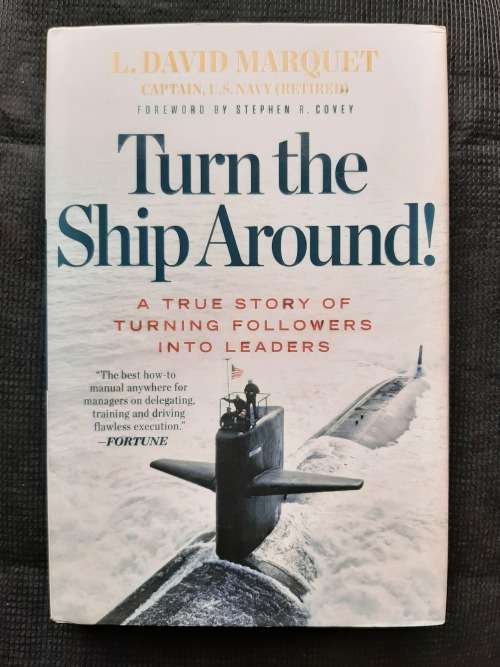 Turn the Ship Around! - Author: L. David Marquet - Captain, U.S. Navy (Retired)