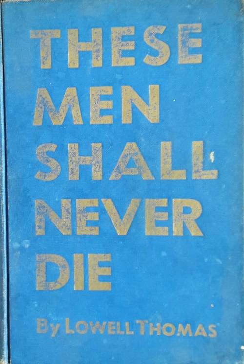 These Men Shall Never Die - Lowell Thomas
