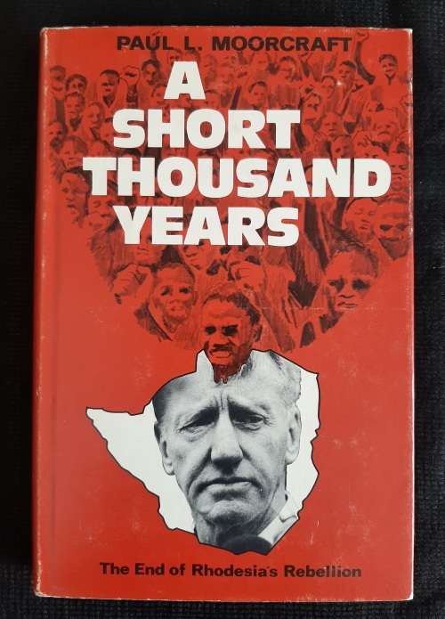 A Short Thousand Years : The end of Rhodesia`s Rebellion - Author: Paul L. Moorcraft