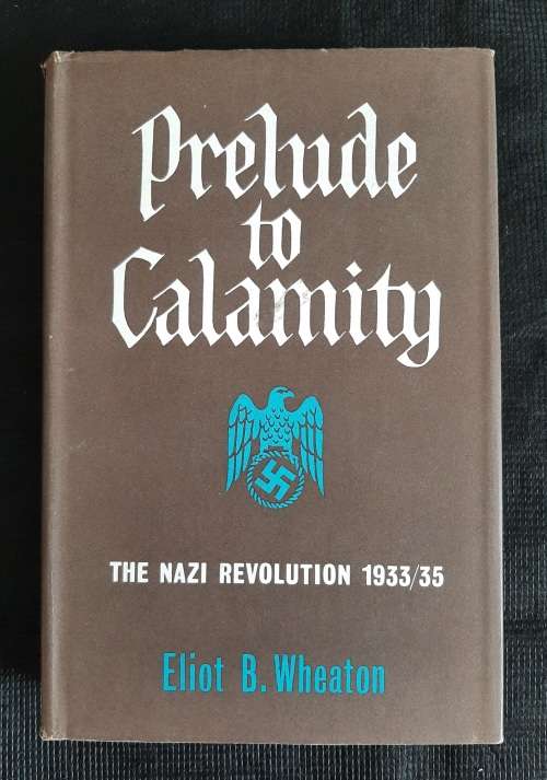 Prelude to Calamity: The Nazi Revolution 1933/35 - Author: Eliot B. Wheaton
