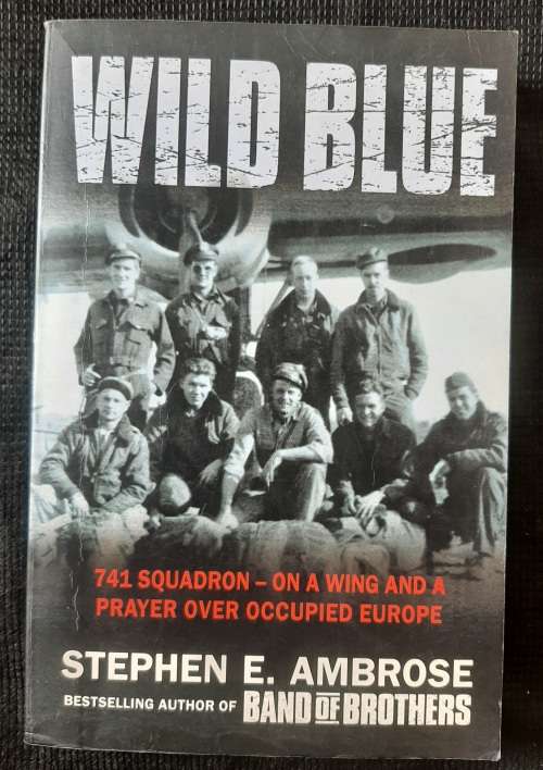 Wild Blue: 741 Squadron- on a Wing & a Prayer over occupied Europe - Author: Stephen E. Ambrose