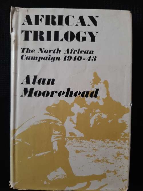 African Trilogy:The North African Campaign 1940-43 - Author: Alan Moorehead