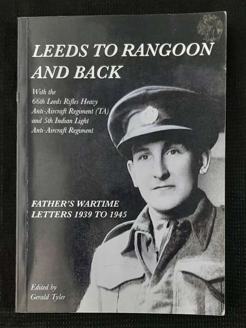 Leeds to Rangoon & Back:Father`s Wartime letters 1939 to 1945 - Edited: Gerald Tyler