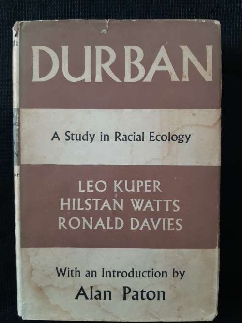 Durban: A Study in Racial Ecology - Author: Leo Kuper, Hilstan Watts & Ronald Davies