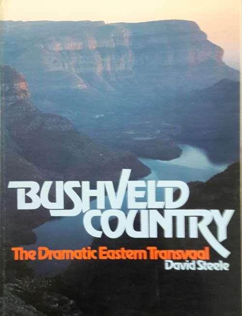Bushveld Country - The Dramatic Eastern Transvaal - David Steele