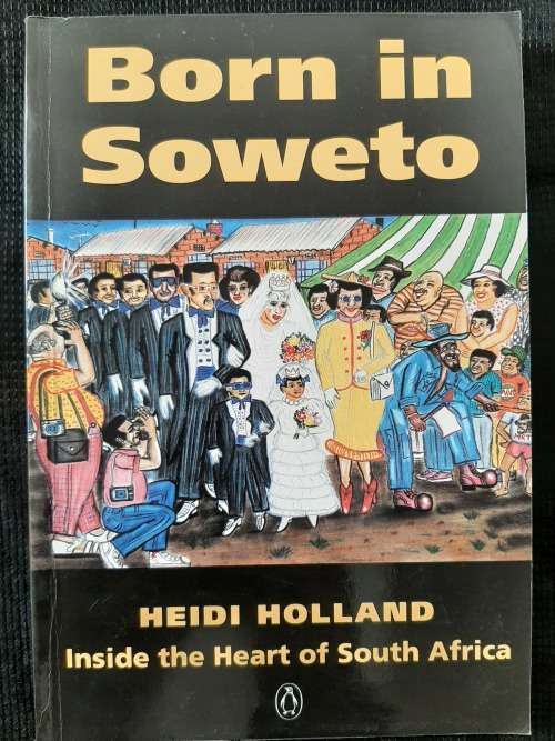 Born in Soweto: Inside the Heart of S.A. - Author: Heide Holland