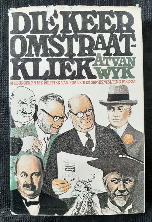 Die Keer Omstraat-Kliek: Die Burger & die Politiek van Koalisie & Samesmelting 1932-34 By At van Wyk