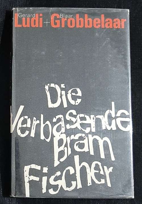 Die Verbasende Bram Fischer - Author: Gerard Ludi & Blaar Grobbelaar