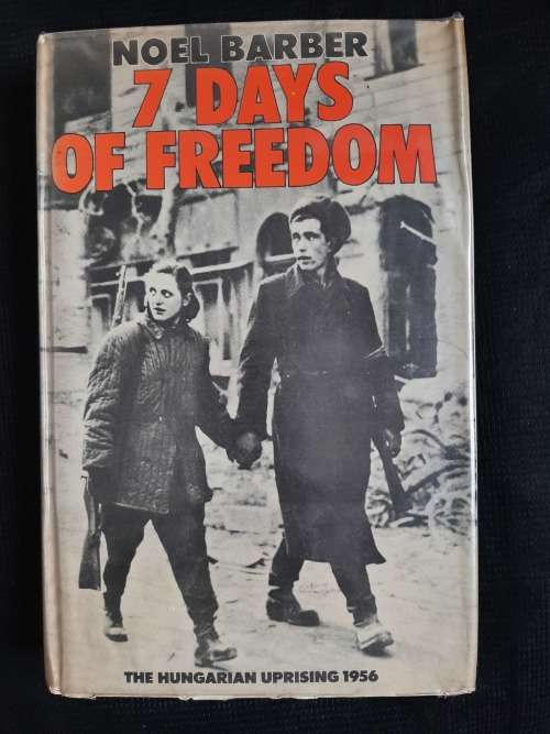 7 Days of Freedom:The Hungarian Uprising 1956 - Author: Noel Barber