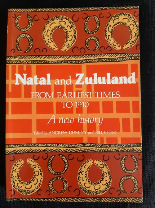 Natal & Zululand from earliest to 1910: A New History  - Edited: Andrew Duminy & Bill Guest
