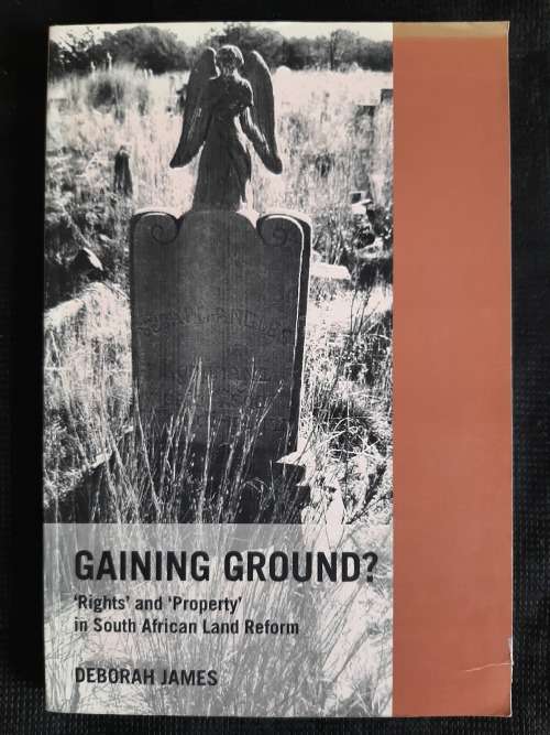 Gaining Ground? :`Rights` & `Property` in South African Land Reform - Author: Deborah James