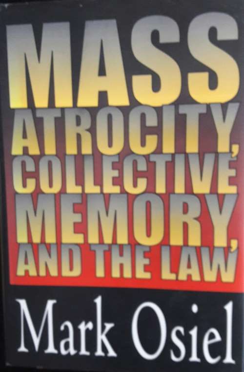 Mass Atrocity, Collective Memory, And The Law - Mark Osiel