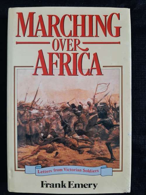 Marching Over Africa: Letters from Victorian Soldiers  - Author: Frank Emery