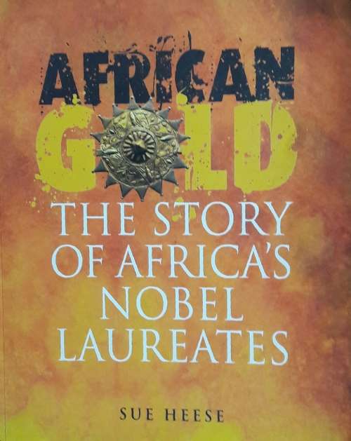 African Gold - The Story of Africa`s Nobel Laureates - Sue Heese