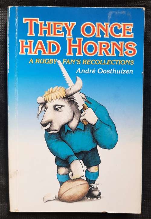 They Once Had Horns: A Rugby Fan`s Recollections - Author: André Oosthuizen