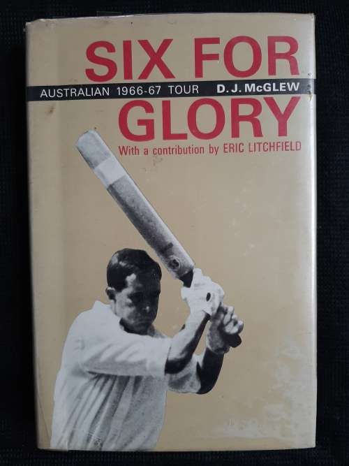 Six for Glory: Australian 1966-67 Tour - Author: D.J. McGlew