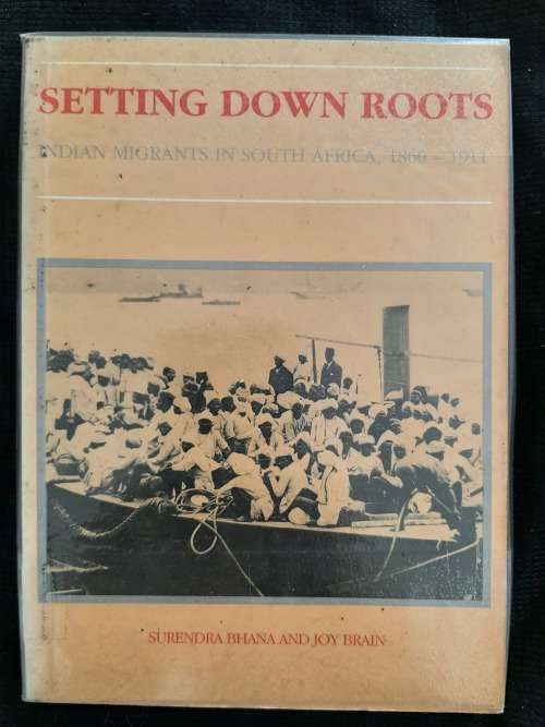 Setting Down Roots: Indian Migrants in South Africa,1860-1911 By Surenda Bhana & Joy Brain