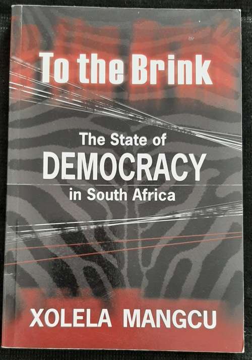 To the Brink: The State of Democracy in South Africa By Xolela Mangcu