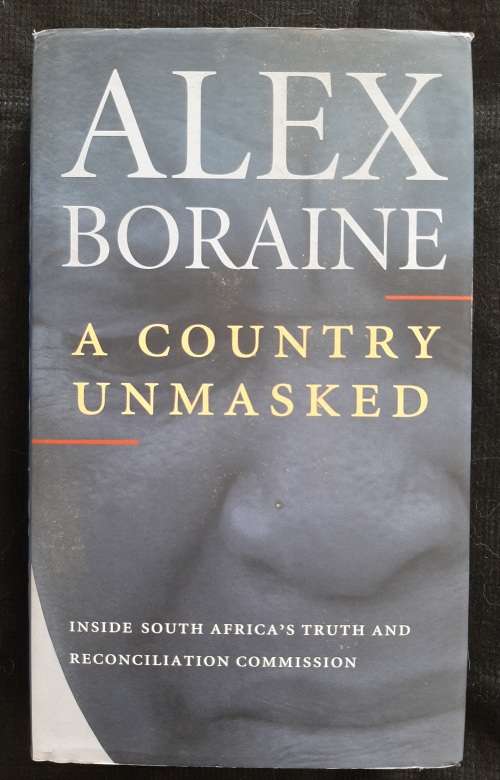 A Country Unmasked: Inside S.A.`s Truth & Reconciliation Commission By Alex Boraine