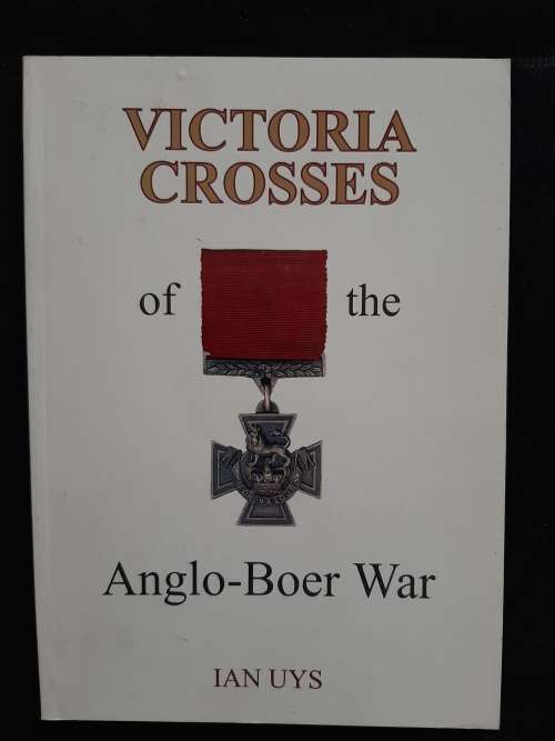 Victoria Crosses of the Anglo-Boer War By Ian Uys