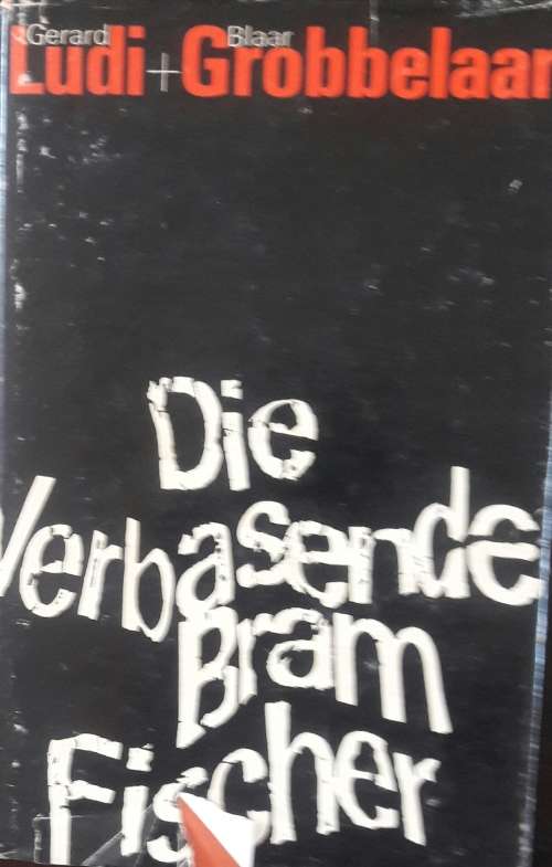 Die Verbasende Bram Fischer - Gerard Ludi en Blaar Grobbelaar