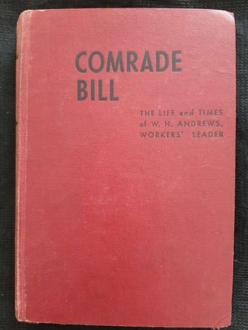 Comrade Bill: The Life & Times of W.H. Andrews, Workers` Leader By R.K. Cope