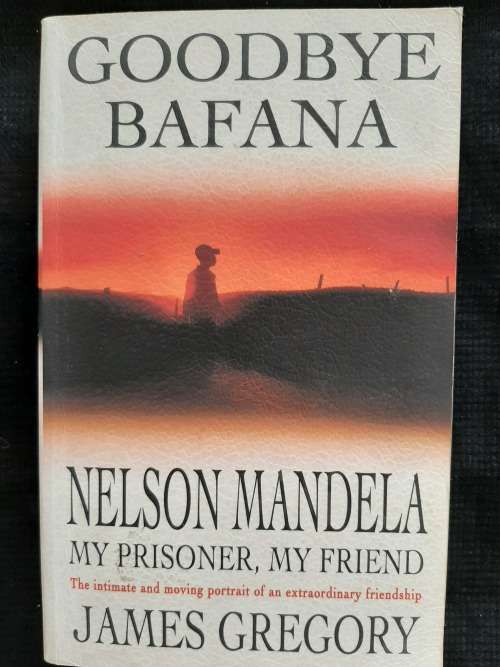 Goodbye Bafana: Nelson Mandela-My Prisoner, My Friend By James Gregory