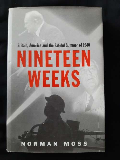 Nineteen Weeks: Britain, America & the Fateful Summer of 1940 By Norman Moss
