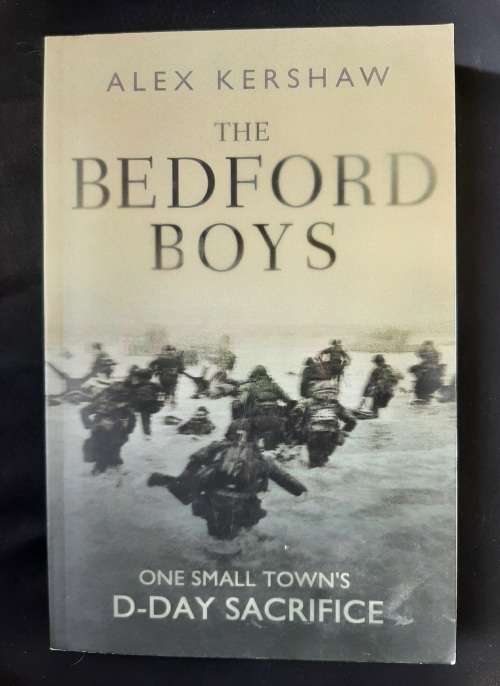 The Bedford Boys: One Small Town`s D-Day Sacrifice By Alex Kershaw