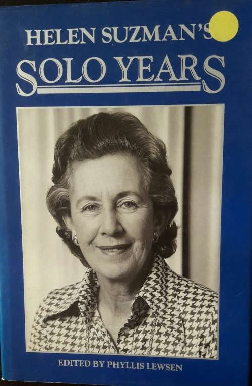 Helen Suzman`s Solo Years - Edited by Phyllis Lewsen