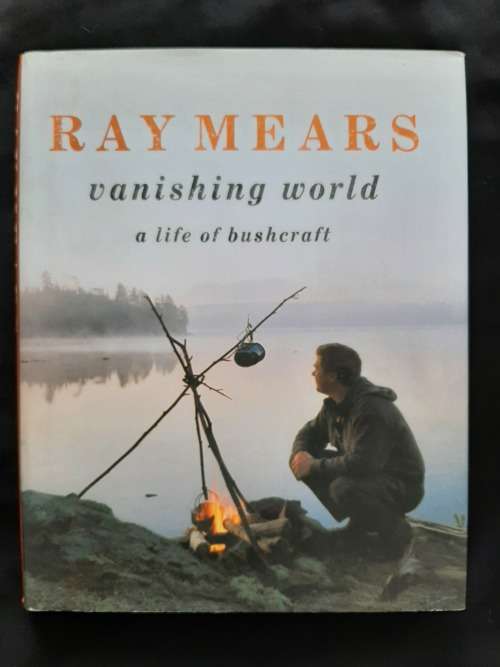 Vanishing World: A Life of Bushcraft By Ray Mears