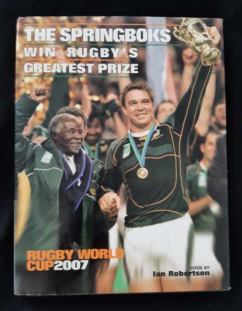 The Springboks Win Rugby`s Greatest Prize: Rugby World Cup 2007 Edited by Ian Robertson