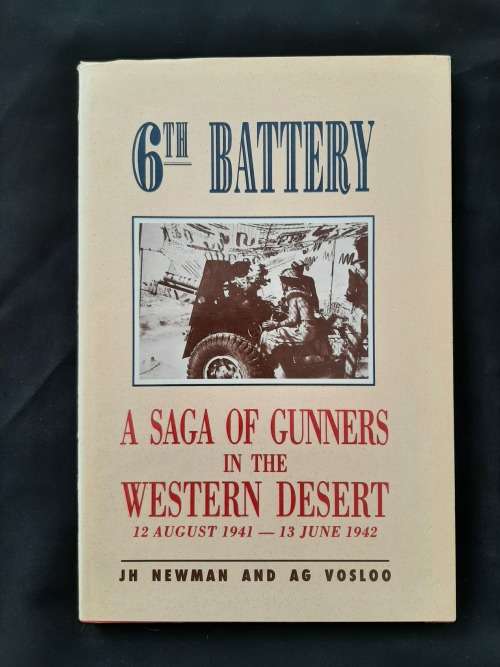 6th Battery: A Saga of Gunners in the Western Desert 12/8/1941-13/6/1942 By JH Newman & AG Vosloo