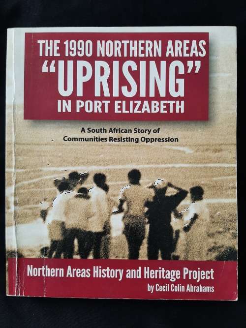 The 1990 Northern Areas `Uprising` in Port Elizabeth By Cecil Colin Abrahams