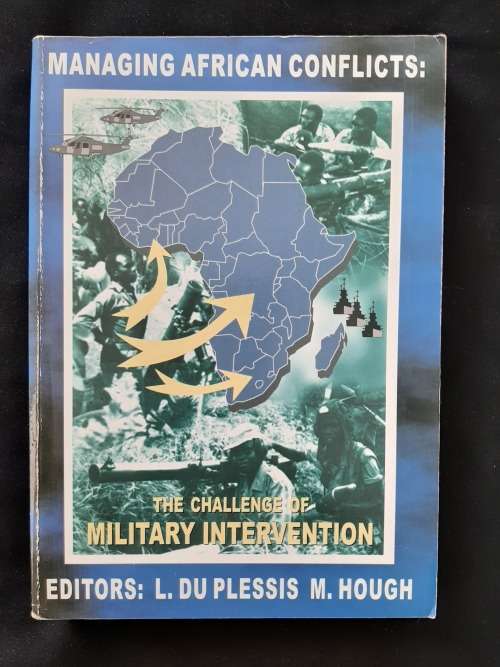 Managing African Conflicts:The Challenge of Military Intervention By Editors L.du Plessis & M.Hough